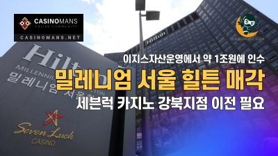 밀레니엄 서울 힐튼 호텔 매각에 따른 강북 세븐럭 카지노 이전 필요