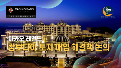 캄보디아 토지 매입 실패후 해결책 찾는 마카오 레전드